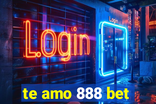 te amo 888 bet